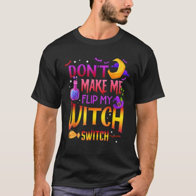 Don't Make Me Flip My Witch Switch Halloween 17 T-Shirt (Front)