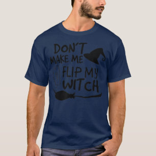 Dont Make Me Flip My Witch Switch Halloween (18) T-Shirt