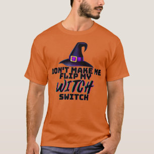 Dont Make Me Flip My Witch Switch Halloween (1) T-Shirt
