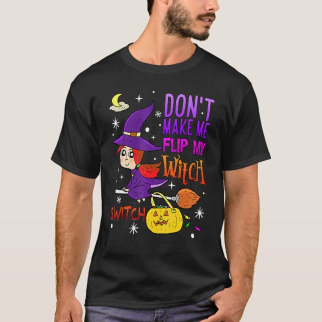 Don't Make Me Flip My Witch Switch  Halloween 1 T-Shirt (Front)