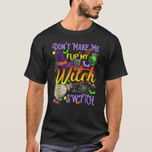 Don't Make Me Flip My Witch Switch Halloween 1 T-Shirt