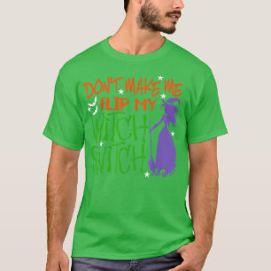 Dont Make Me Flip My Witch Switch Halloween (20) T-Shirt