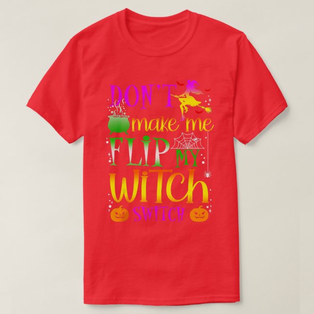 Dont Make Me Flip My Witch Switch Halloween (29)  T-Shirt (Design Front)