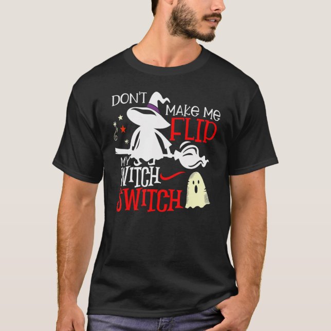 Don't Make Me Flip My Witch Switch Halloween 2 T-Shirt (Front)