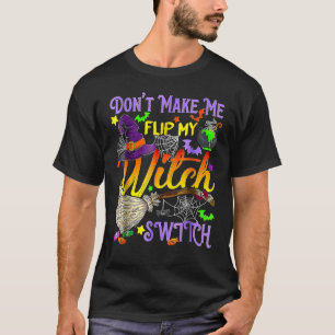 Don't Make Me Flip My Witch Switch  Halloween 2 T-Shirt