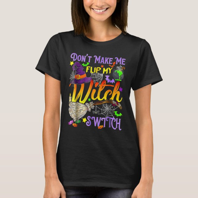 Don't Make Me Flip My Witch Switch  Halloween 2 T-Shirt (Front)