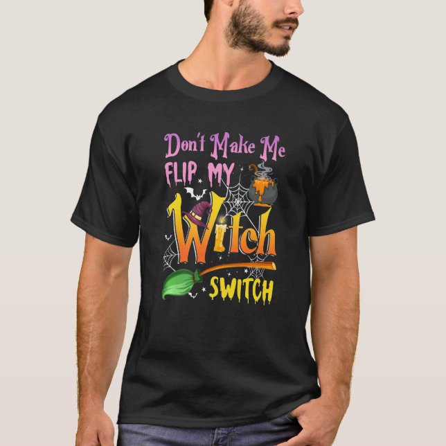 Don't Make Me Flip My Witch Switch Halloween  2 T-Shirt (Front)