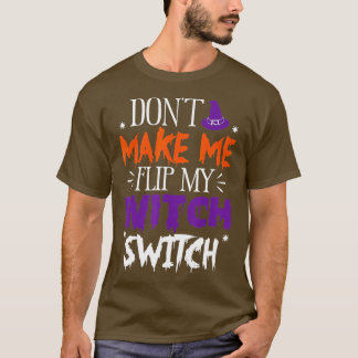 Dont Make Me Flip My Witch Switch Halloween (36) T-Shirt