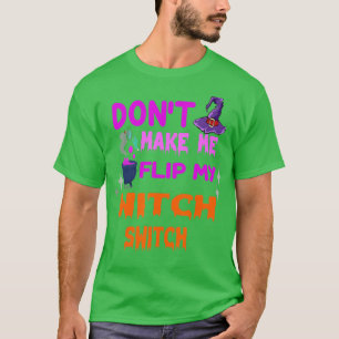Dont Make Me Flip My Witch Switch Halloween (37) T-Shirt