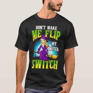 Don't Make Me Flip My Witch Switch  Halloween 3 T-Shirt