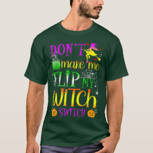 Dont Make Me Flip My Witch Switch Halloween (48) T-Shirt