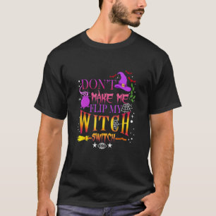 Don't Make Me Flip My Witch Switch Halloween 4 T-Shirt