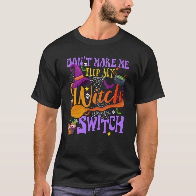 Don't Make Me Flip My Witch Switch Halloween_5 T-Shirt (Front)