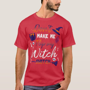 Dont Make Me Flip My Witch Switch Halloween 647 T-Shirt