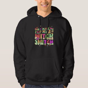 Don't Make Me Flip My Witch Switch Halloween 6 Hoodie