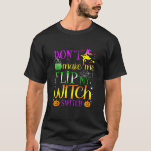 Don't Make Me Flip My Witch Switch Halloween 7 T-Shirt