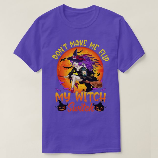 Dont Make Me Flip My Witch Switch Halloween (7)  T-Shirt (Design Front)