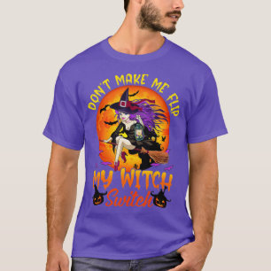 Dont Make Me Flip My Witch Switch Halloween (7)  T-Shirt