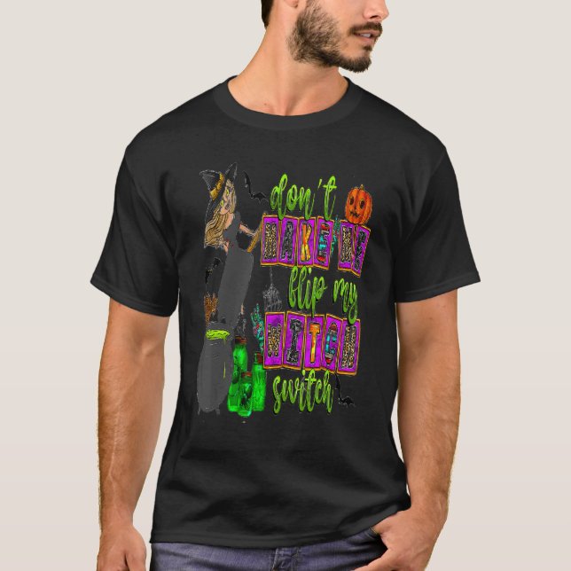 Don't Make Me Flip My Witch Switch Halloween_8 T-Shirt (Front)