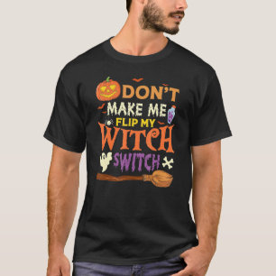 Don't Make Me Flip My Witch Switch Halloween 9 T-Shirt