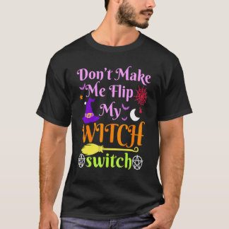 Don't Make Me Flip My Witch Switch Halloween Costu T-Shirt