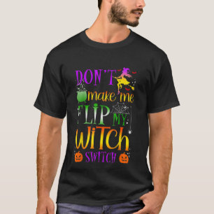 Don't Make Me Flip My Witch Switch Halloween Costu T-Shirt