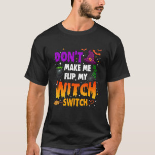 Don't Make Me Flip My Witch Switch Halloween Costu T-Shirt
