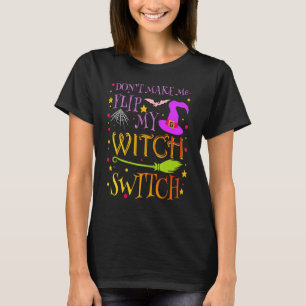 Don't Make Me Flip My Witch Switch Halloween Costu T-Shirt
