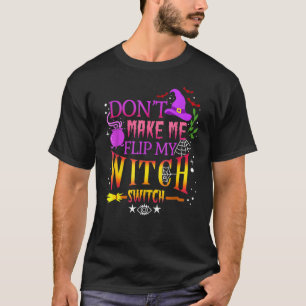 Don't Make Me Flip My Witch Switch Halloween Costu T-Shirt