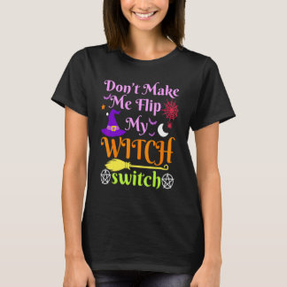 Don't Make Me Flip My Witch Switch Halloween Costu T-Shirt