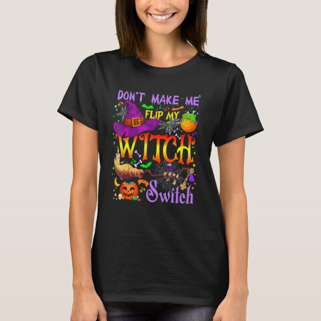 Don't Make Me Flip My Witch Switch Halloween Costu T-Shirt (Front)