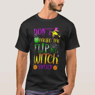 Don't Make Me Flip My Witch Switch Halloween Costu T-Shirt
