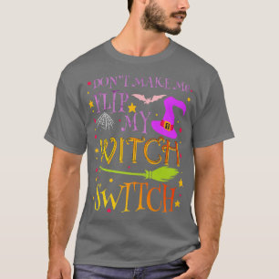 Dont Make Me Flip My Witch Switch Halloween Costum T-Shirt