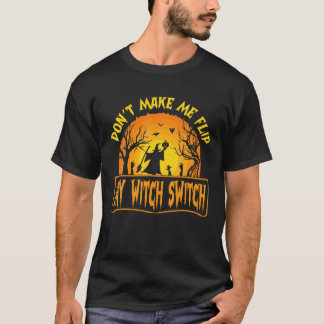 Don't Make Me Flip My Witch Switch Halloween For W T-Shirt
