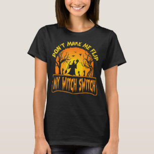 Don't Make Me Flip My Witch Switch Halloween For W T-Shirt