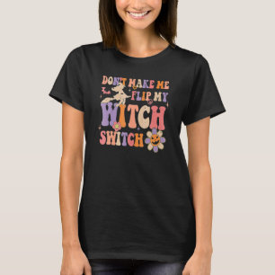 Don't Make Me Flip My Witch Switch Halloween Funny T-Shirt