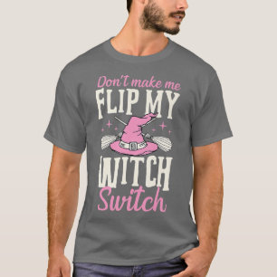 Don't Make Me Flip My Witch Switch Halloween Joke T-Shirt