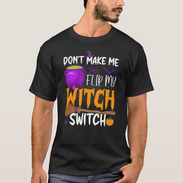 Don't Make Me Flip My Witch Switch Halloween Party T-Shirt (Front)