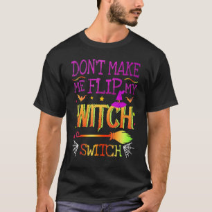 Don't Make Me Flip My Witch Switch Halloween Party T-Shirt