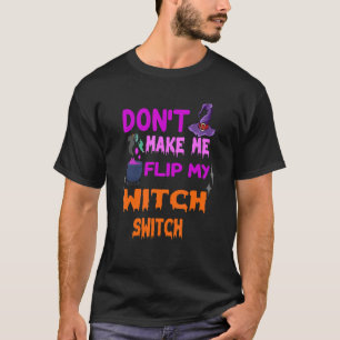 Don't Make Me Flip My Witch Switch Halloween T-Shirt