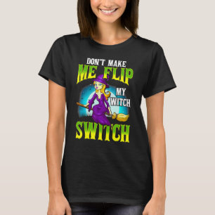 Don't Make Me Flip My Witch Switch Halloween T-Shirt
