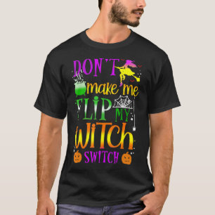 Don't Make Me Flip My Witch Switch Halloween T-Shirt