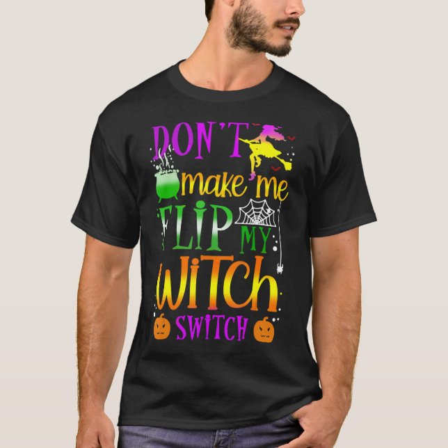 Don't Make Me Flip My Witch Switch Halloween T-Shirt (Front)