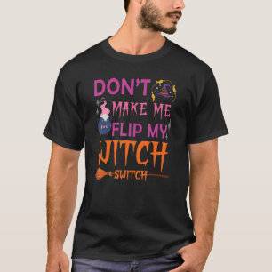   Don't Make Me Flip My Witch Switch Halloween T-Shirt