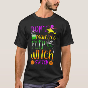 Don't Make Me Flip My Witch Switch Halloween T-Shirt
