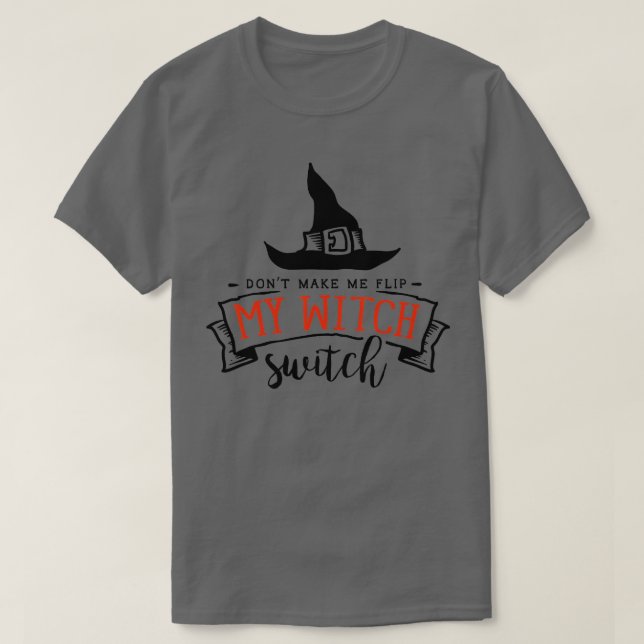 Dont Make Me Flip My Witch Switch Halloween  T-Shirt (Design Front)