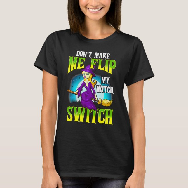 Don't Make Me Flip My Witch Switch  Halloween T-Shirt (Front)