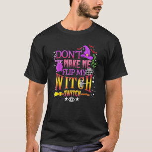 Don't make me flip my witch switch halloween T-Shirt