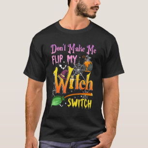 Don't Make Me Flip My Witch Switch Halloween T-Shirt