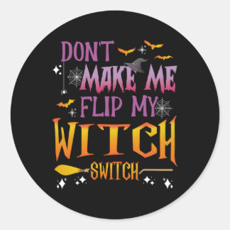 Don'T Make Me Flip My Witch Switch Halloween Witch Classic Round Sticker